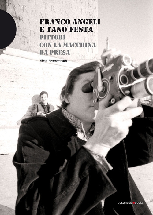 Franco Angeli e Tano Festa. Pittori con la macchina da presa Franco Angeli e Tano Festa. Pittori con la macchina da presa