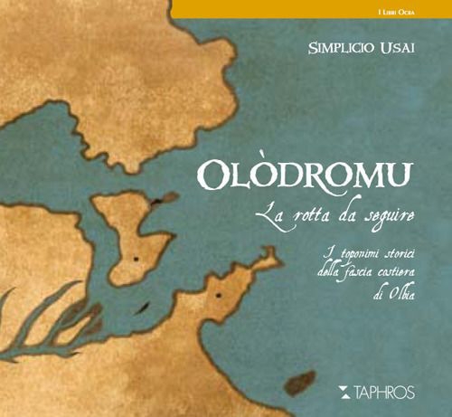 Olòdromu. La rotta da seguire. I toponimi storici della fascia costiera di Olbia Olòdromu. La rotta da seguire. I toponimi storici della fascia costiera di Olbia