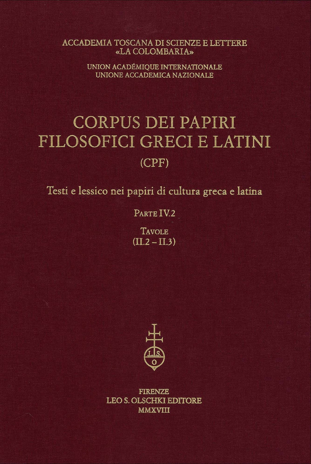 Corpus dei Papiri Filosofici Greci e Latini. (CPF) Testi e lessico nei papiri di cultura greca e latina. Parte IV.2 Tavole (II.2 - II.3) Corpus dei Papiri Filosofici Greci e Latini. (CPF) Testi e lessico nei papiri di cultura greca e latina. Parte IV.2 Tavole (II.2 - II.3)