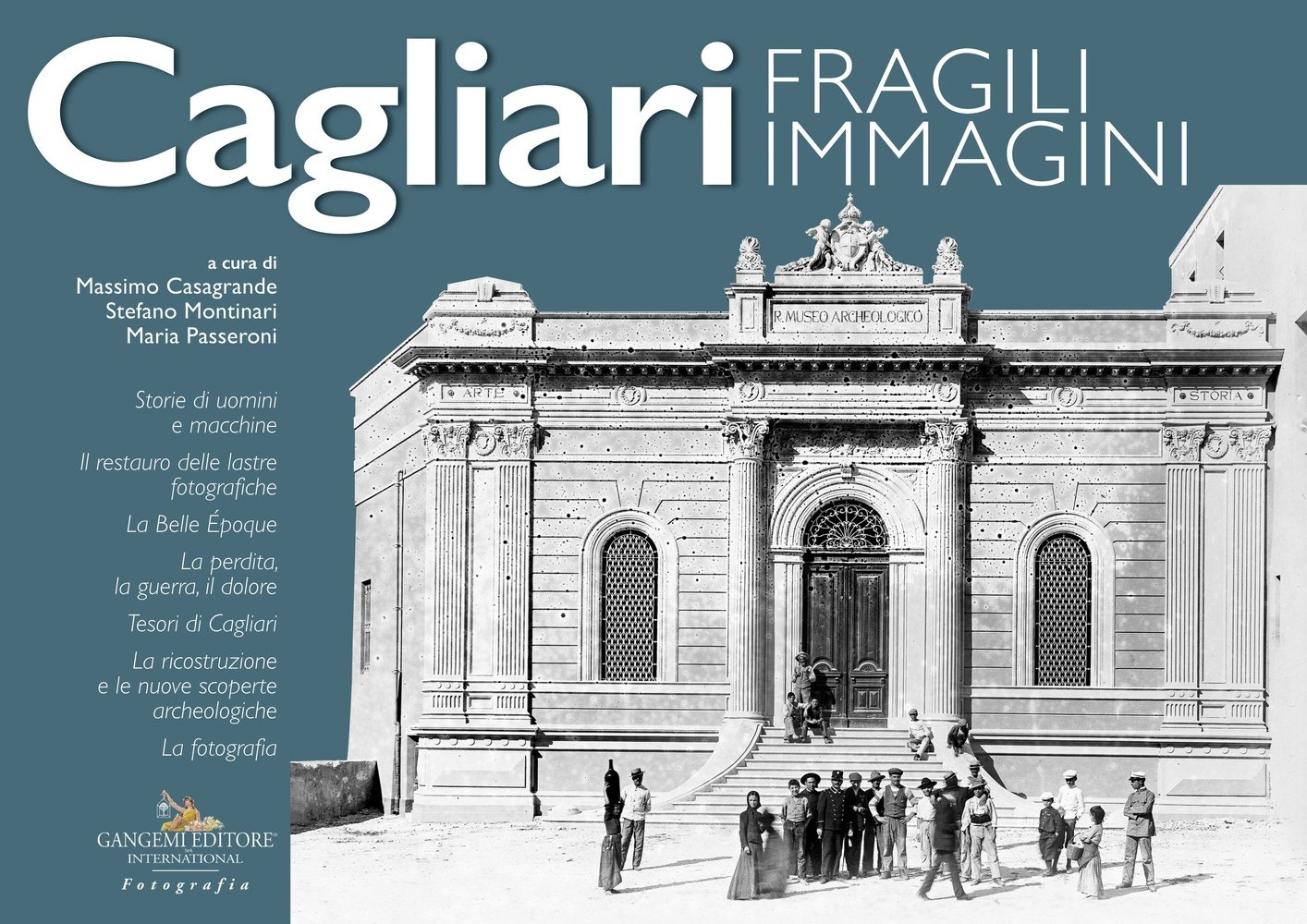 Cagliari. Fragili immagini. Storie di uomini e macchine - Il restauro delle lastre fotografiche - La Belle Époque - La perdita, la guerra, il dolore - Tesori di Cagliari - La ricostruzione e le nuove scoperte archeologiche - La fotografia Cagliari. Fragili immagini. Storie di uomini e macchine - Il restauro delle lastre fotografiche - La Belle Époque - La perdita, la guerra, il dolore - Tesori di Cagliari - La ricostruzione e le nuove scoperte archeologiche - La fotografia