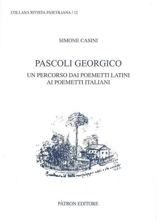 Pascoli georgico. Un percorso dai poemetti latini ai poemetti italiani Pascoli georgico. Un percorso dai poemetti latini ai poemetti italiani