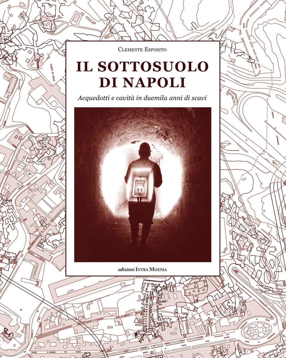 Il sottosuolo di Napoli. Acquedotti e cavità in duemila anni di scavi Il sottosuolo di Napoli. Acquedotti e cavità in duemila anni di scavi