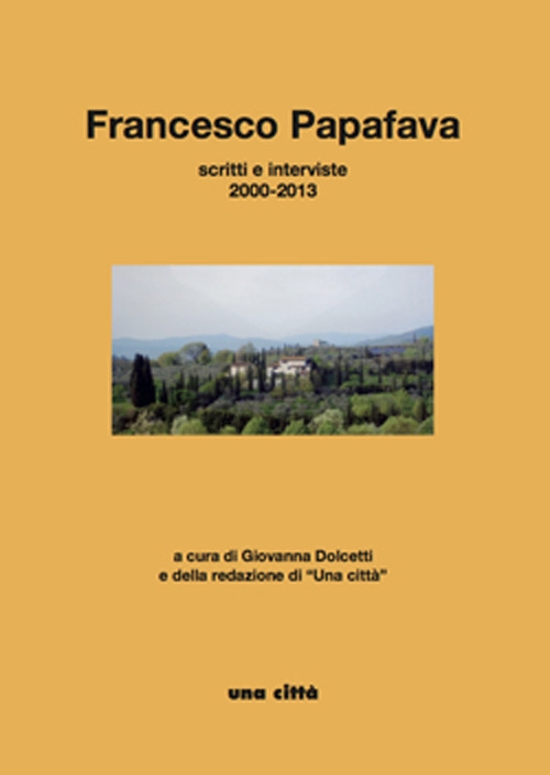 Francesco Papafava. Scritti e interviste 2000-2013 Francesco Papafava. Scritti e interviste 2000-2013