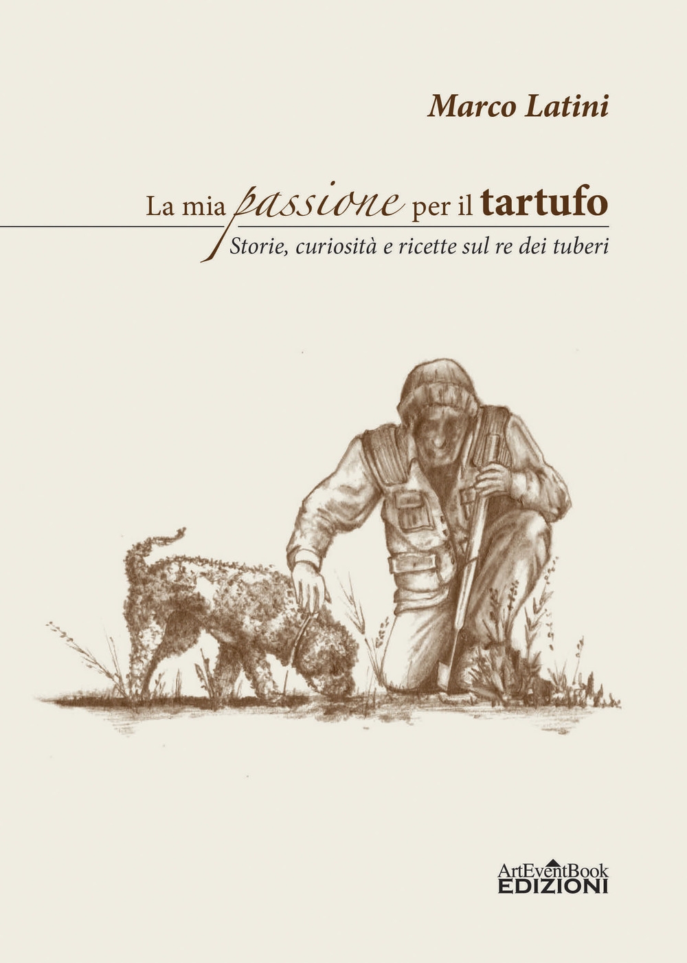 La mia passione per il tartufo. Storie, curiosità e ricette sul re dei tuberi La mia passione per il tartufo. Storie, curiosità e ricette sul re dei tuberi