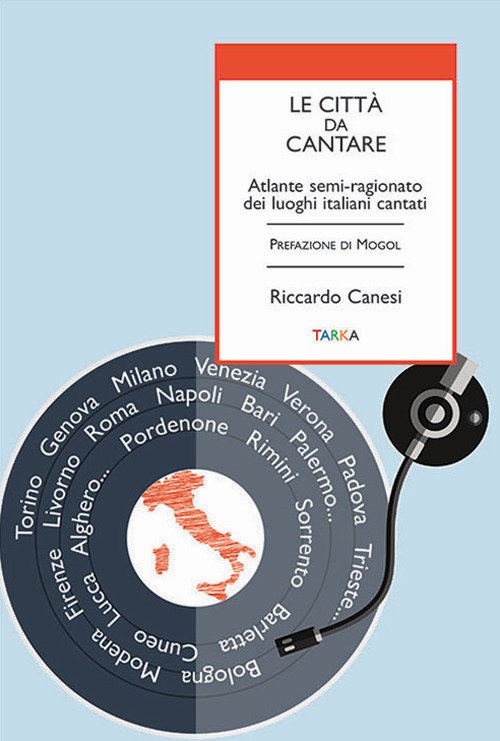 Le città da cantare. Atlante semi-ragionato dei luoghi italiani cantati Le città da cantare. Atlante semi-ragionato dei luoghi italiani cantati