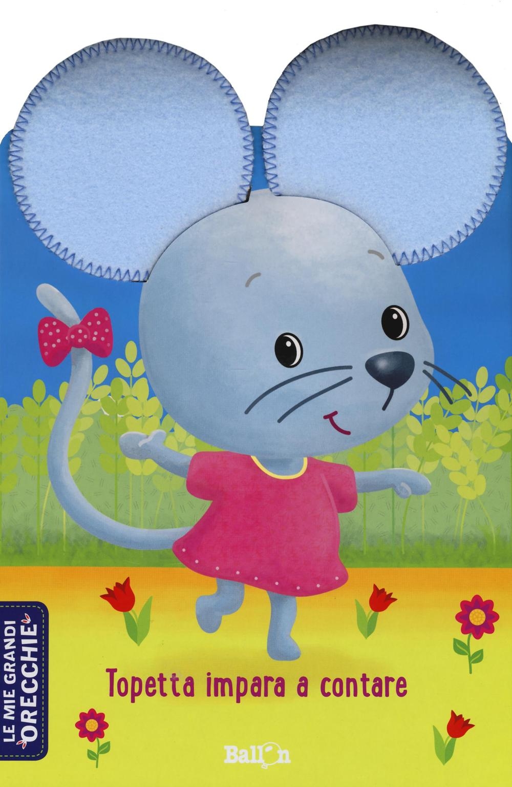Topetta impara a contare. Le mie grandi orecchie. Ediz. illustrata Topetta impara a contare. Le mie grandi orecchie. Ediz. illustrata