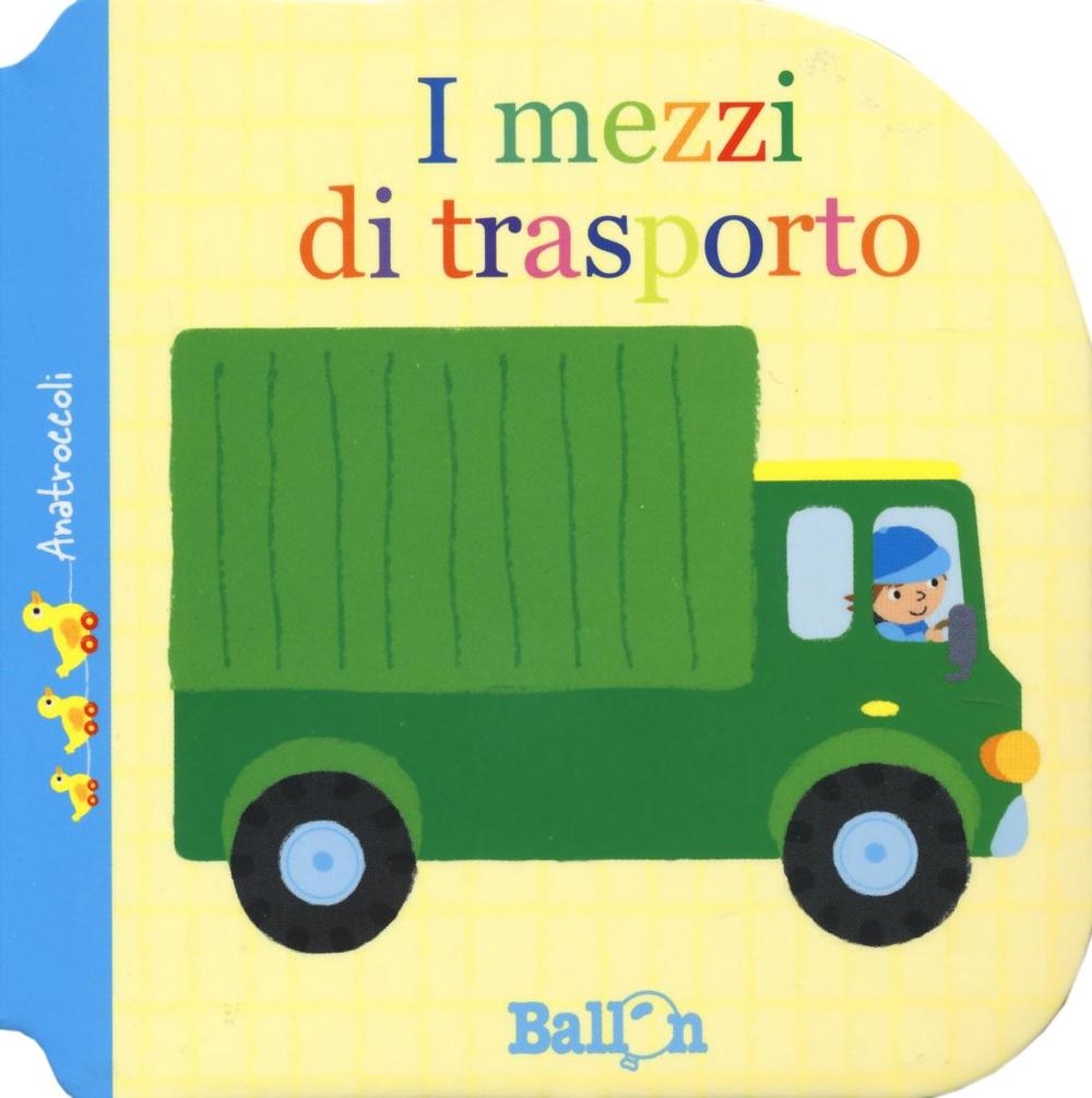 I mezzi di trasporto. Anatroccoli. Ediz. a colori I mezzi di trasporto. Anatroccoli. Ediz. a colori