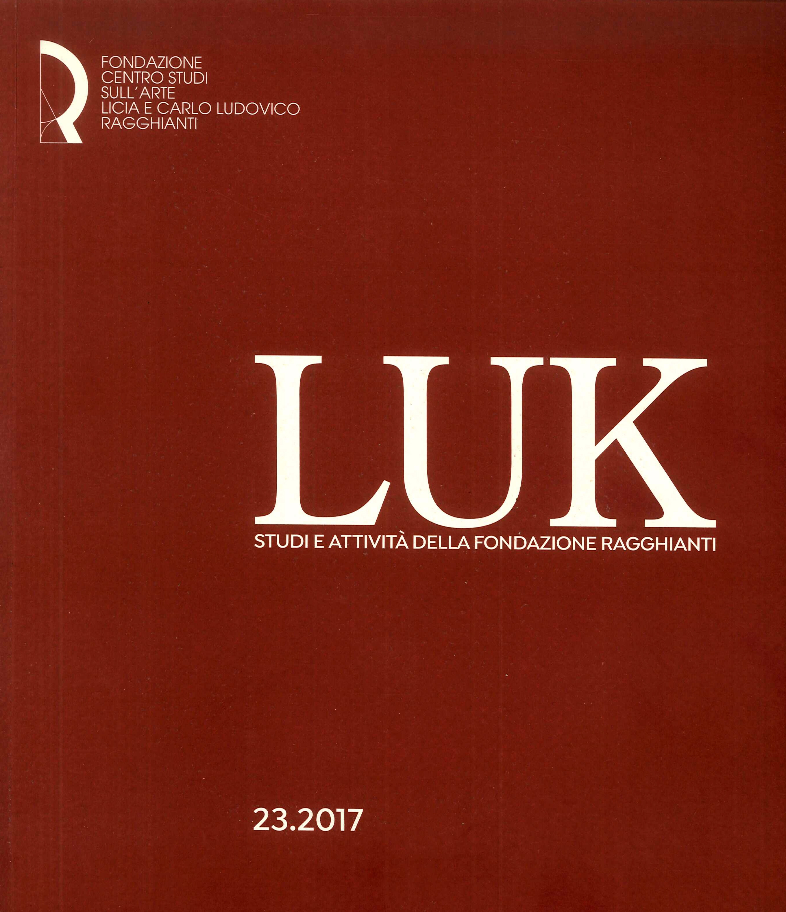 LUK. Nuova Serie. N. 23. Studi e Attivita della Fondazione Ragghianti. Gennaio - Dicembre LUK. Nuova Serie. N. 23. Studi e Attivita della Fondazione Ragghianti. Gennaio - Dicembre