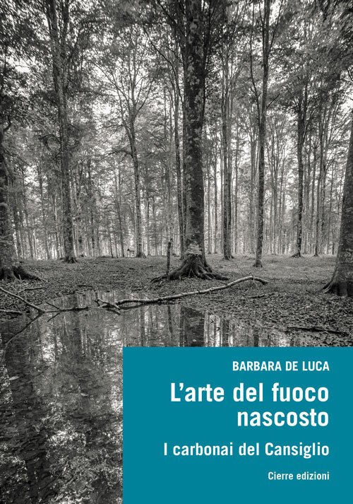 L'arte del fuoco nascosto. I carbonai del Cansiglio L'arte del fuoco nascosto. I carbonai del Cansiglio