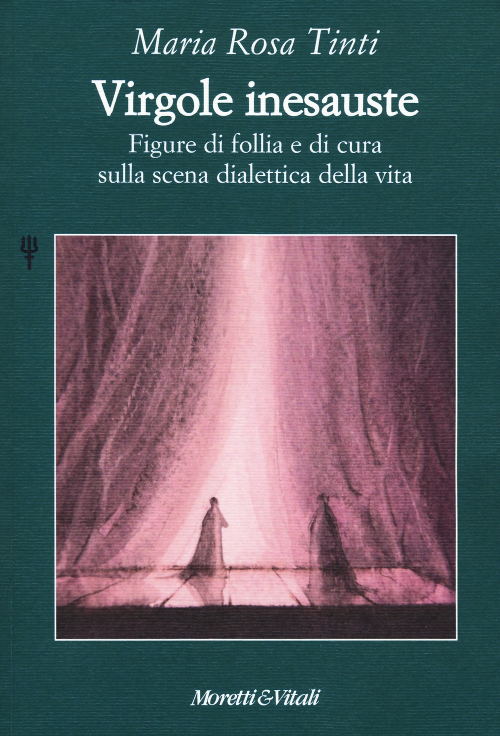 Virgole inesauste. Figure di follia e di cura sulla scena dialettica della vita Virgole inesauste. Figure di follia e di cura sulla scena dialettica della vita