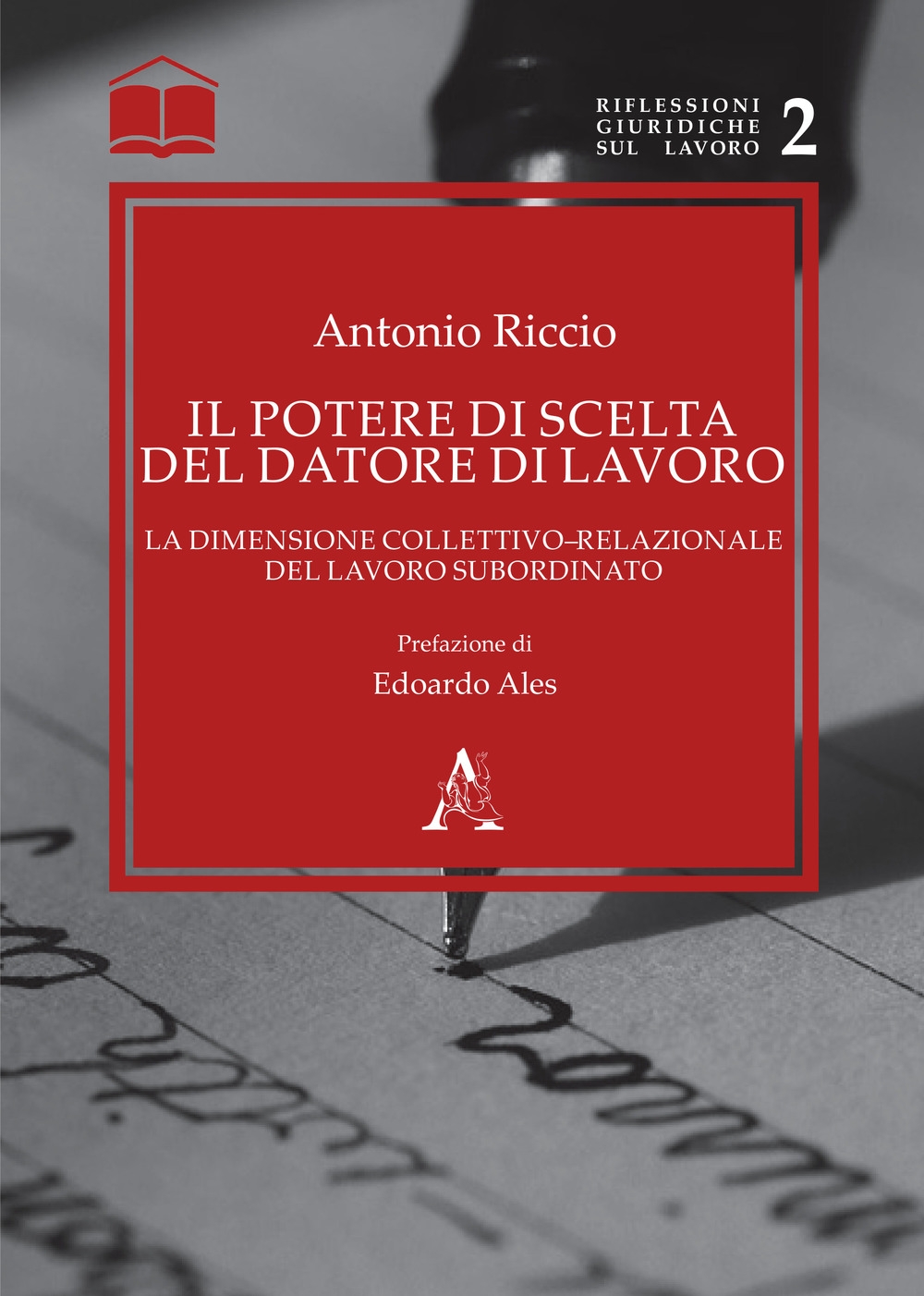 Il potere di scelta del datore di lavoro. La dimensione collettivo-relazionale del lavoro subordinato Il potere di scelta del datore di lavoro. La dimensione collettivo-relazionale del lavoro subordinato