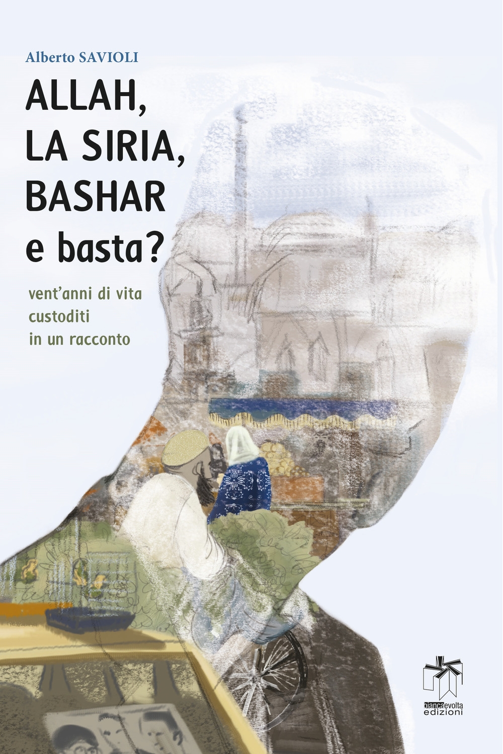 Allah, la Siria, Bashar e basta? Vent'anni di vita custoditi in un racconto Allah, la Siria, Bashar e basta? Vent'anni di vita custoditi in un racconto