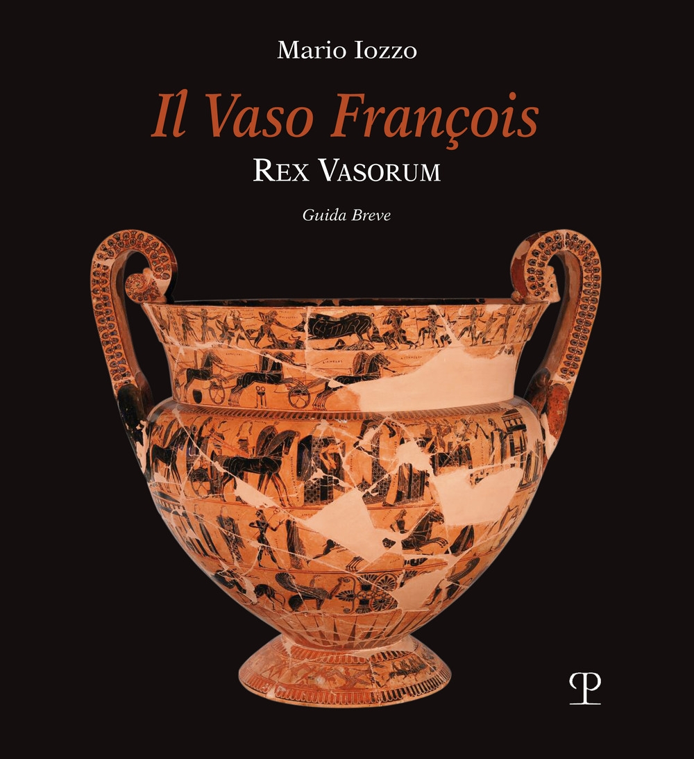 Il vaso François. Rex vasorum. Guida breve Il vaso François. Rex vasorum. Guida breve