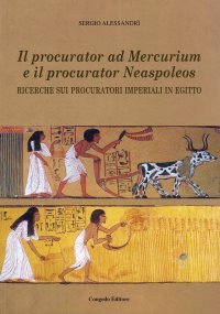 Il procurator ad Mercurium e il procurator Neaspoleos. Ricerche sui procuratori imperiali in Egitto