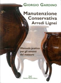 Manutenzione conservativa arredi lignei. Manuale pratico per gli amanti del restauro