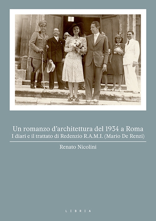 Un romanzo d'architettura del 1934 a Roma. I diari e il trattato di Redenzio R.A.M.I. (Mario De Renzi) Un romanzo d'architettura del 1934 a Roma. I diari e il trattato di Redenzio R.A.M.I. (Mario De Renzi)
