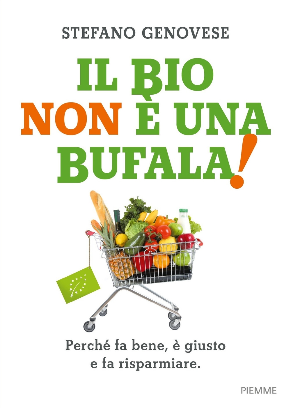 Il bio non è una bufala! Perché fa bene, è giusto e fa risparmiare Il bio non è una bufala! Perché fa bene, è giusto e fa risparmiare