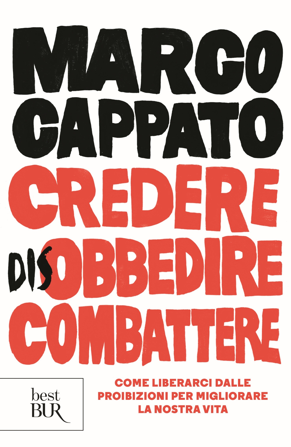 Credere disobbedire combattere. Come liberarci dalle proibizioni per migliorare la nostra vita Credere disobbedire combattere. Come liberarci dalle proibizioni per migliorare la nostra vita