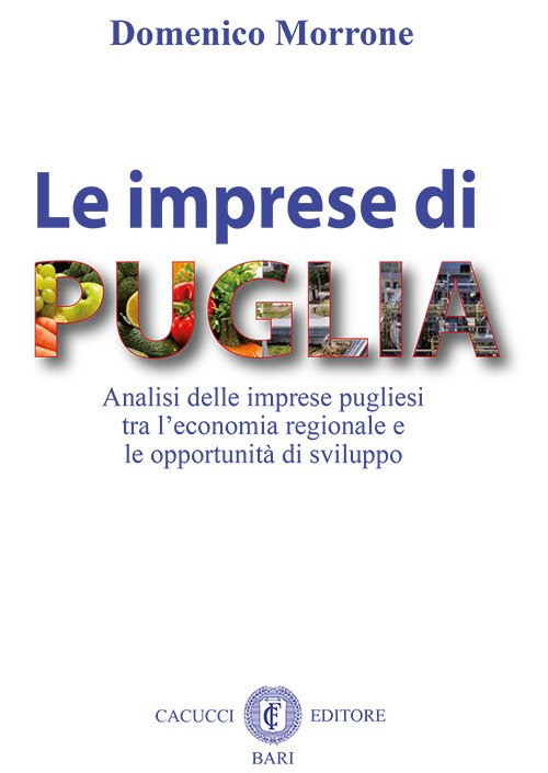 Le imprese di Puglia. Analisi delle imprese pugliesi tra l'economia regionale e le opportunità di sviluppo Le imprese di Puglia. Analisi delle imprese pugliesi tra l'economia regionale e le opportunità di sviluppo