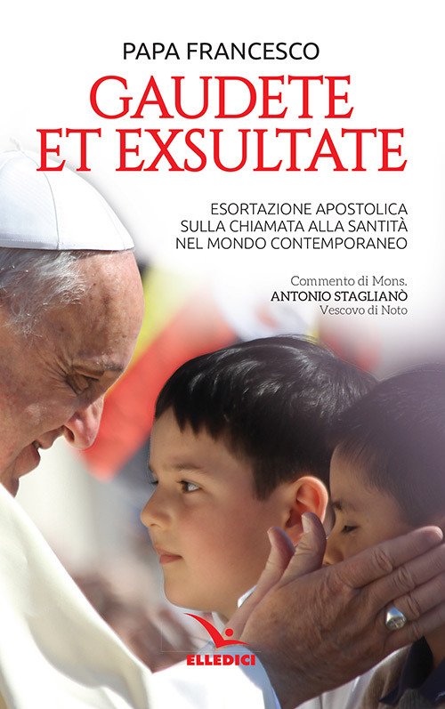 Gaudete et exsultate. Esortazione apostolica sulla chiamata alla santità nel mondo contemporaneo Gaudete et exsultate. Esortazione apostolica sulla chiamata alla santità nel mondo contemporaneo