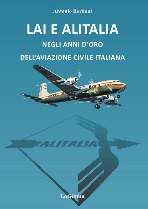 Lai e Alitalia negli Anni d'Oro Dell'Aviazione Commericiale Italiana Lai e Alitalia negli Anni d'Oro Dell'Aviazione Commericiale Italiana
