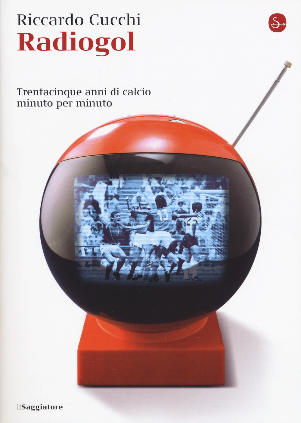 Radiogol. Trentacinque anni di calcio minuto per minuto Radiogol. Trentacinque anni di calcio minuto per minuto