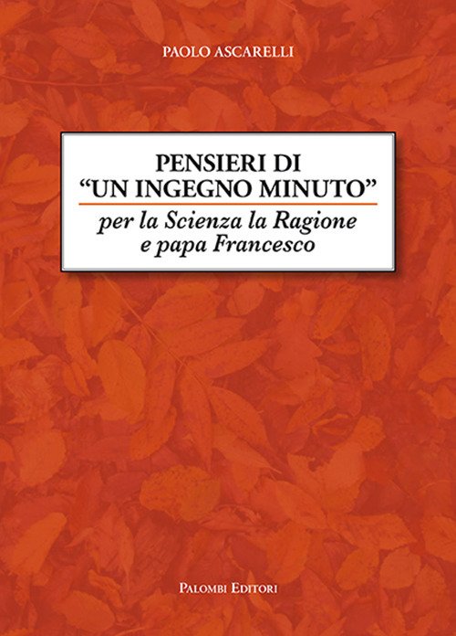Pensieri di un ingegno minuto. Per la scienza la ragione e Papa Francesco Pensieri di un ingegno minuto. Per la scienza la ragione e Papa Francesco