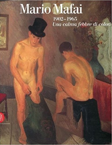 Mario Mafai 1902-1965. Una Calma Febbre di Colori Mario Mafai 1902-1965. Una Calma Febbre di Colori