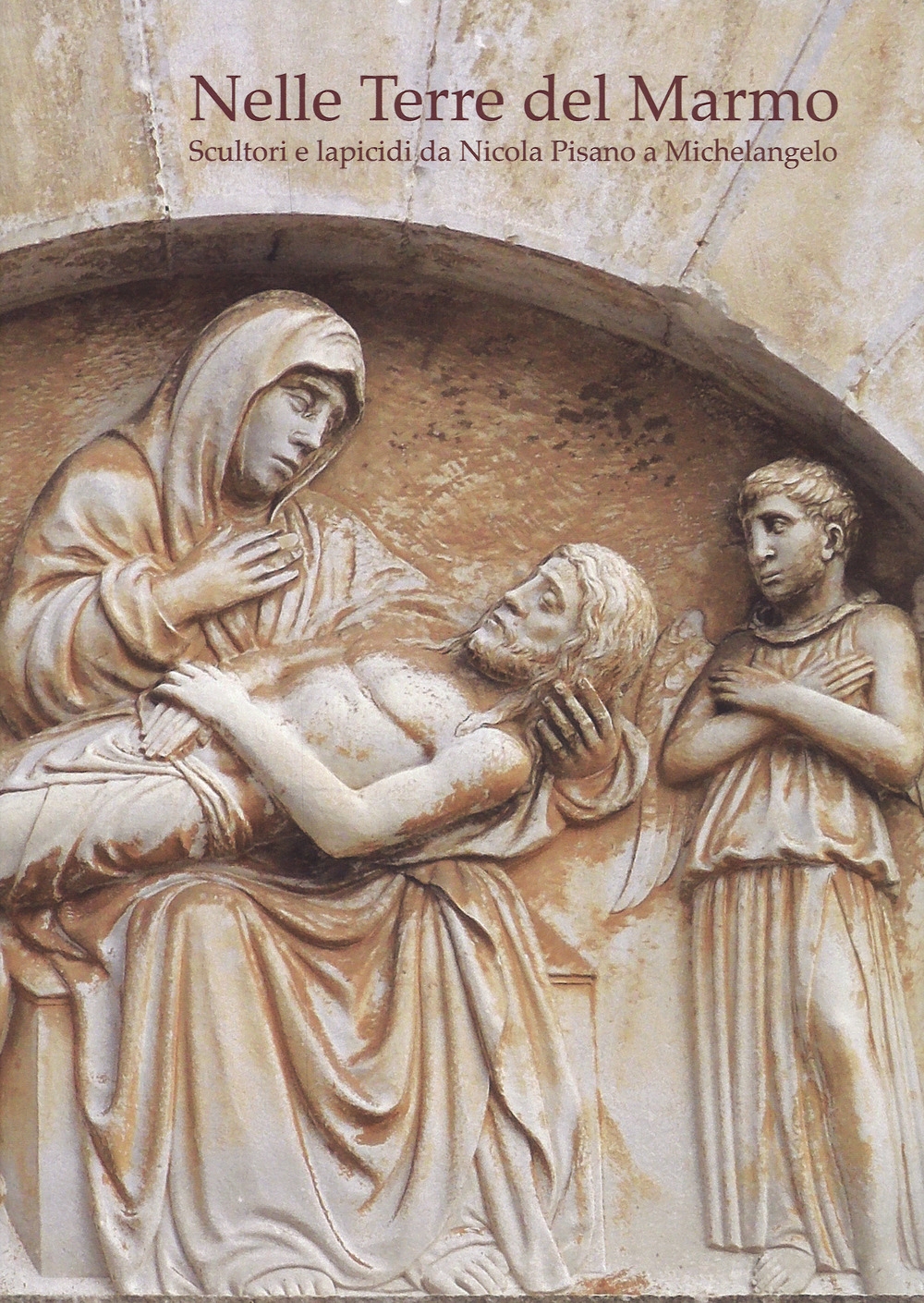 Nelle terre del marmo. Scultori e lapicidi da Nicola Pisano a Michelangelo. Nelle terre del marmo. Scultori e lapicidi da Nicola Pisano a Michelangelo.