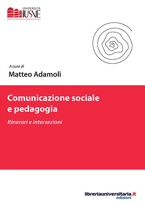 Comunicazione sociale e pedagogia. Itinerari e intersezioni Comunicazione sociale e pedagogia. Itinerari e intersezioni
