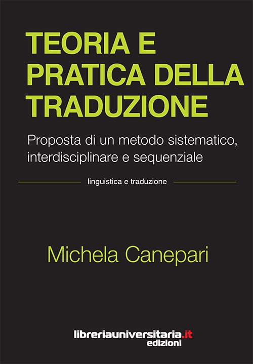 Teoria e pratica della traduzione. Proposta di un metodo sistematico, interdisciplinare e sequenziale Teoria e pratica della traduzione. Proposta di un metodo sistematico, interdisciplinare e sequenziale