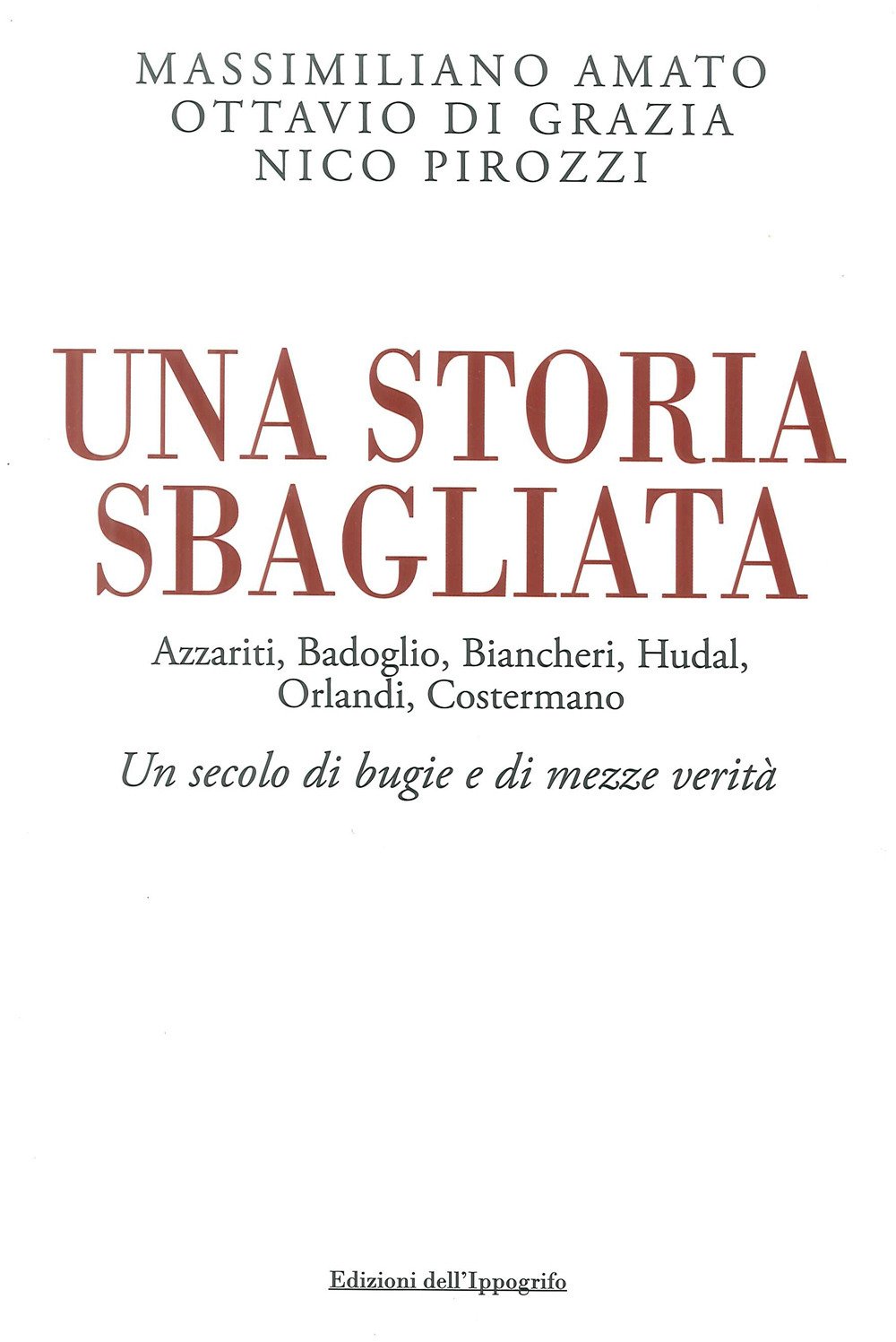 Una Storia Sbagliata Azzariti, Badoglio, Biancheri, Hudal, Orlandi, Costermano un Secolo di Bugie e di Mezze Verità Una Storia Sbagliata Azzariti, Badoglio, Biancheri, Hudal, Orlandi, Costermano un Secolo di Bugie e di Mezze Verità
