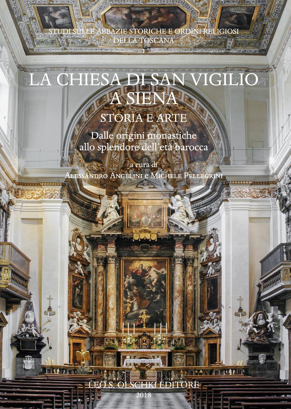 La Chiesa di San Vigilio a Siena. Storia e Arte. Dalle Origini Monastiche allo Splendore Dell'Età Barocca La Chiesa di San Vigilio a Siena. Storia e Arte. Dalle Origini Monastiche allo Splendore Dell'Età Barocca