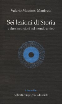 Sei lezioni di storia. E altre incursioni nel mondo antico