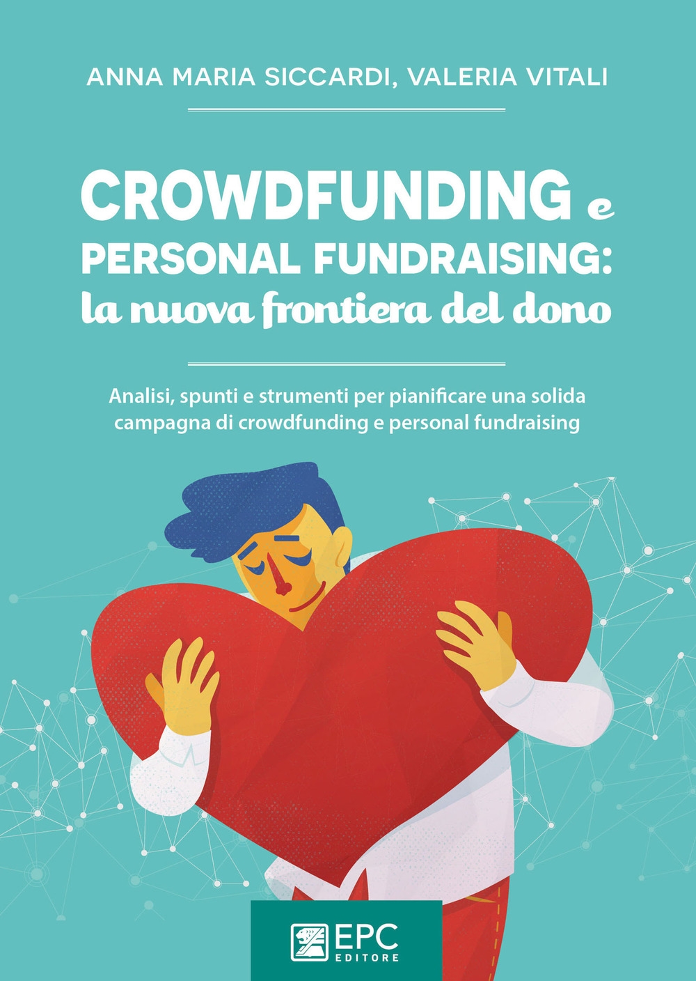 Crowdfunding e personal fundraising: la nuova frontiera del dono. Analisi, spunti e strumenti per pianificare una solida campagna di crowdfunding e personal fundraising Crowdfunding e personal fundraising: la nuova frontiera del dono. Analisi, spunti e strumenti per pianificare una solida campagna di crowdfunding e personal fundraising