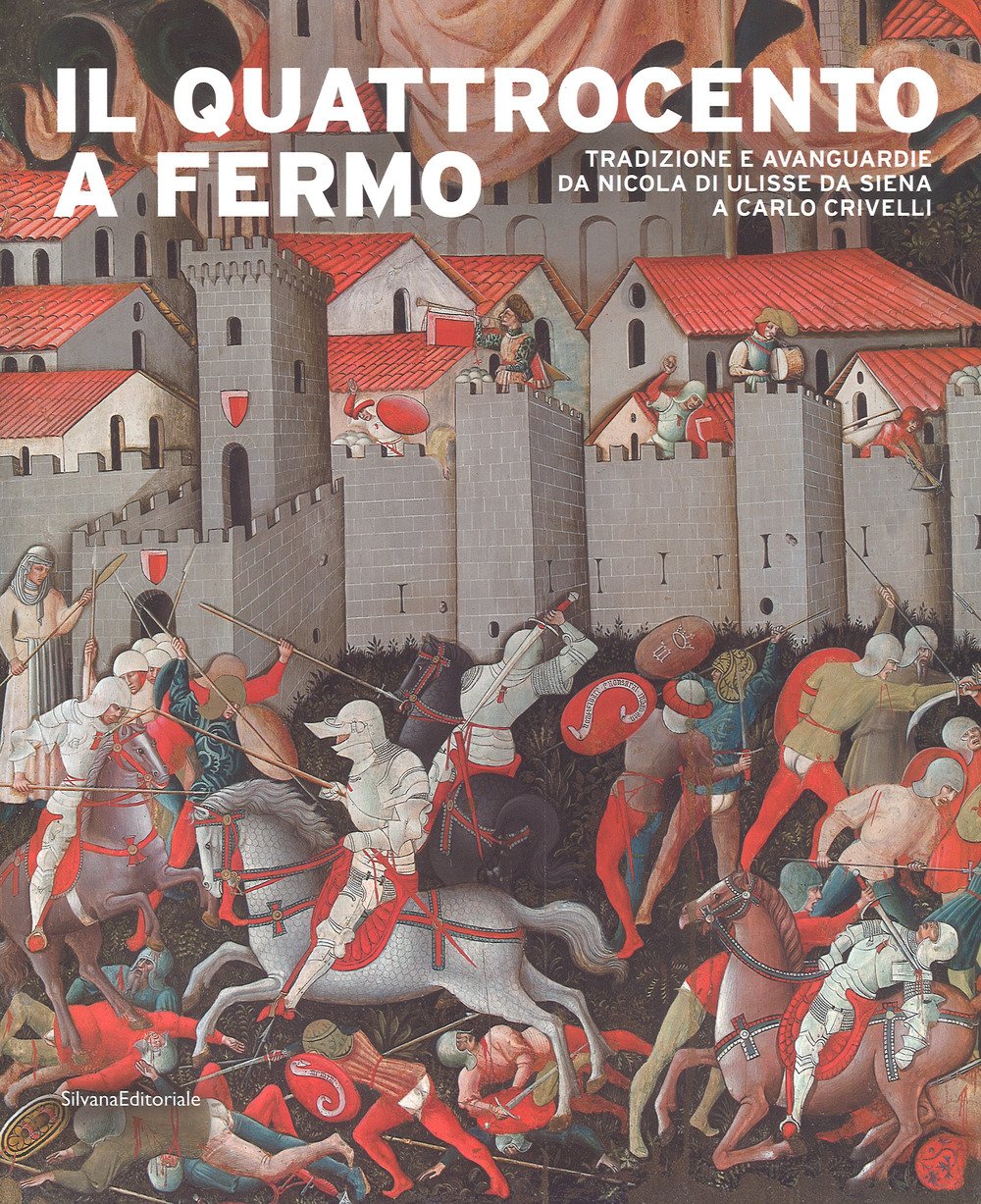 Il Quattrocento a Fermo. Tradizione e avanguardie da Nicola di Ulisse a Carlo Crivelli Il Quattrocento a Fermo. Tradizione e avanguardie da Nicola di Ulisse a Carlo Crivelli