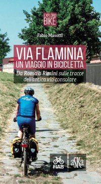 Via Flaminia. Un viaggio in bicicletta. Da Roma a Rimini sulle tracce dell'antica via consolare.