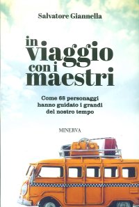 In Viaggio con i Maestri. Come 68 Personaggi Hanno Guidato i Grandi del nostro tempo.