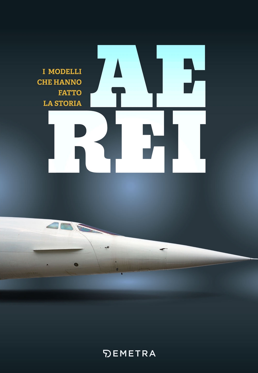 Aerei. I modelli che hanno fatto la storia Aerei. I modelli che hanno fatto la storia