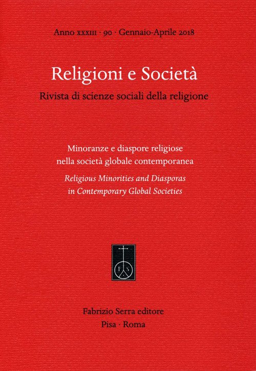 Religioni e società. Rivista di scienze sociali della religione. Ediz. italiana, inglese e spagnola (2018). Vol. 90: Minoranze e diaspore religiose nella società globale contemporanea (Gennaio-Aprile) Religioni e società. Rivista di scienze sociali della religione. Ediz. italiana, inglese e spagnola (2018). Vol. 90: Minoranze e diaspore religiose nella società globale contemporanea (Gennaio-Aprile)