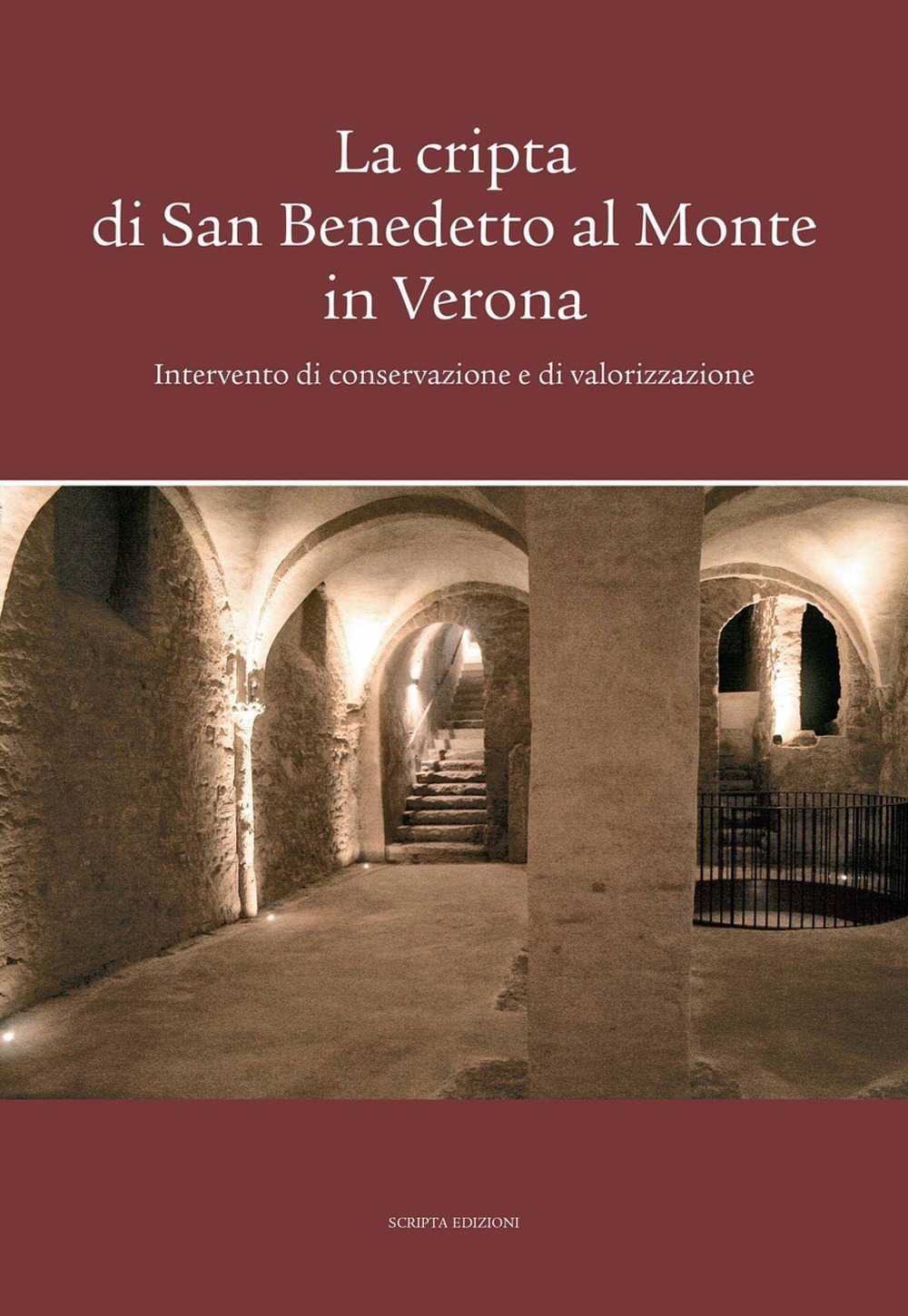 La cripta di San Benedetto al Monte in Verona. Intervento di conservazione e di valorizzazione La cripta di San Benedetto al Monte in Verona. Intervento di conservazione e di valorizzazione