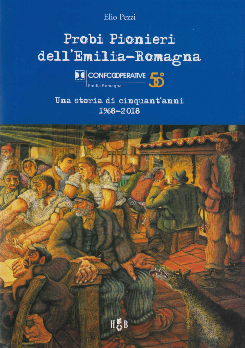 Probi pionieri dell'Emilia-Romagna. Confcooperative. Una storia di cinquant'anni 1968-2018 Probi pionieri dell'Emilia-Romagna. Confcooperative. Una storia di cinquant'anni 1968-2018