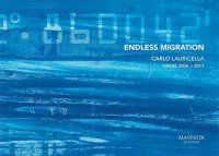 Carlo Lauricella. Endless migration. Opere 2006-2017
