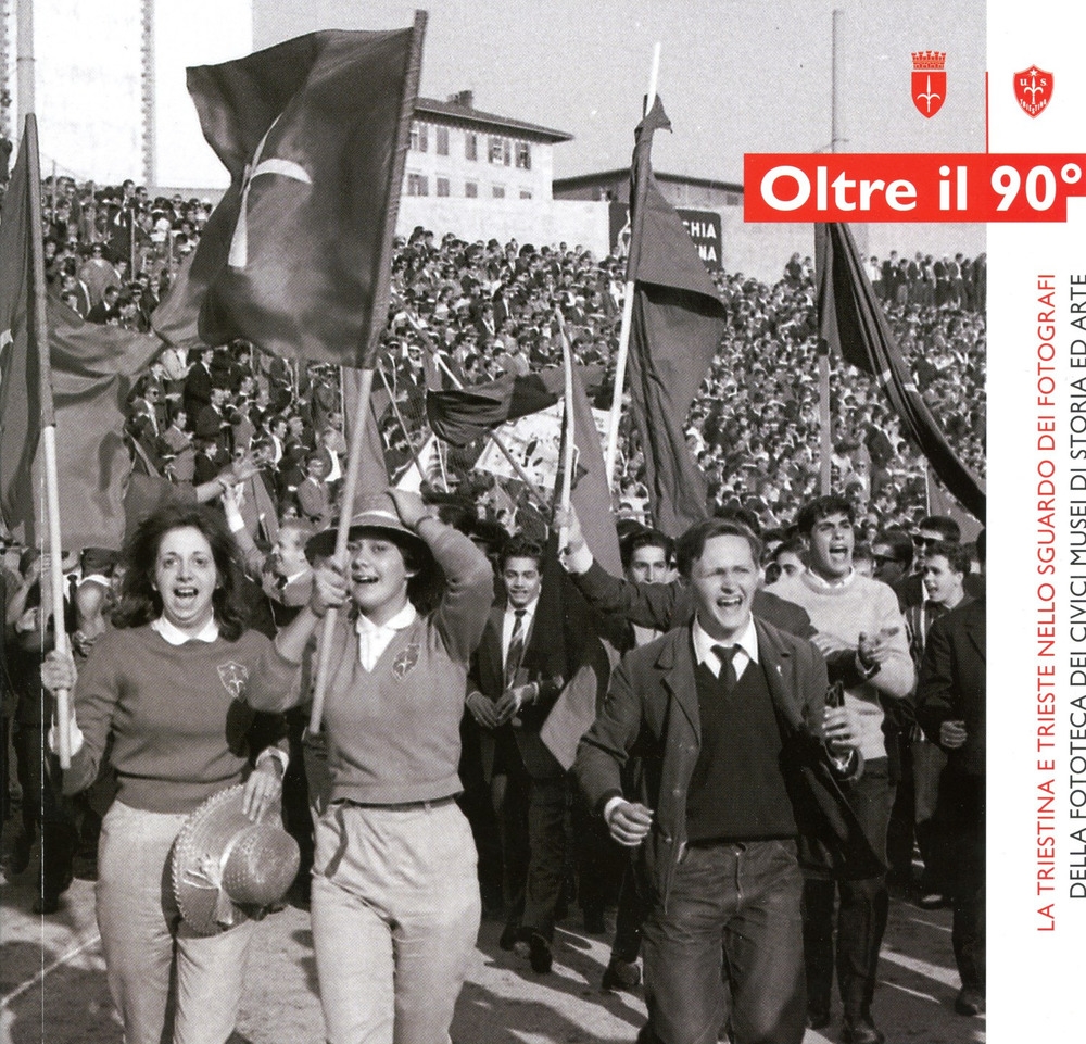 Oltre il 90°. La Triestina e Trieste nello sguardo dei fotografi della fototeca dei Civici Musei di Storia ed Arte. Catalogo della mostra (Trieste, 20 aprile-17 giugno 2018). Ediz. illustrata Oltre il 90°. La Triestina e Trieste nello sguardo dei fotografi della fototeca dei Civici Musei di Storia ed Arte. Catalogo della mostra (Trieste, 20 aprile-17 giugno 2018). Ediz. illustrata