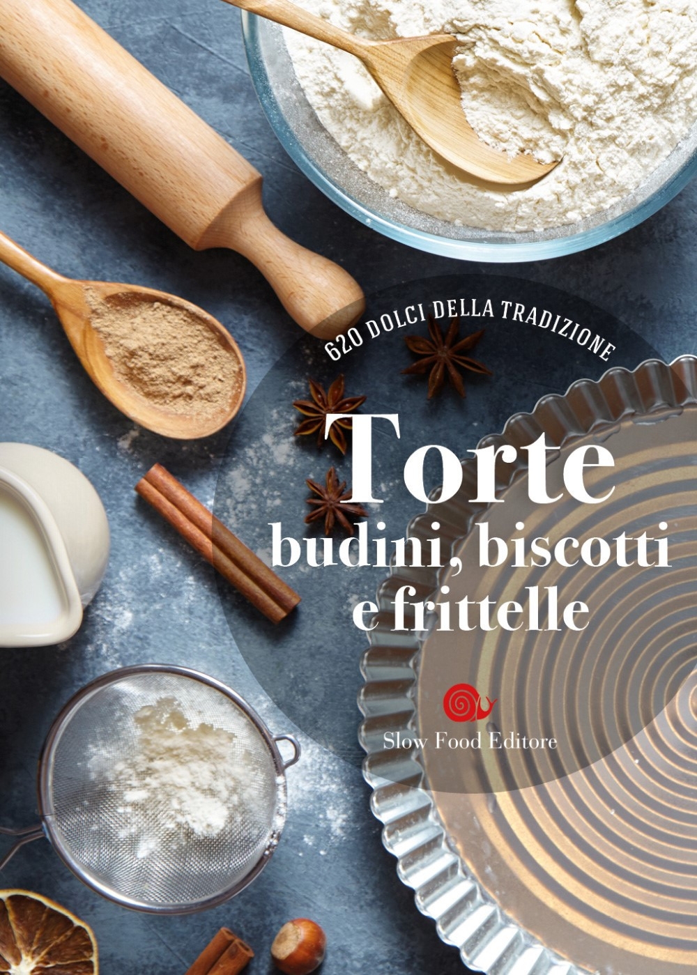 Torte, budini, biscotti e frittelle. 620 dolci della tradizione Torte, budini, biscotti e frittelle. 620 dolci della tradizione