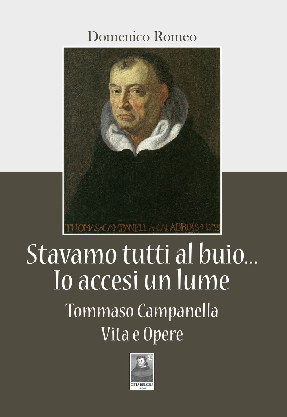 Stavamo tutti al buio... Io accesi un lume. Tommaso Campanella. Vita e opere Stavamo tutti al buio... Io accesi un lume. Tommaso Campanella. Vita e opere