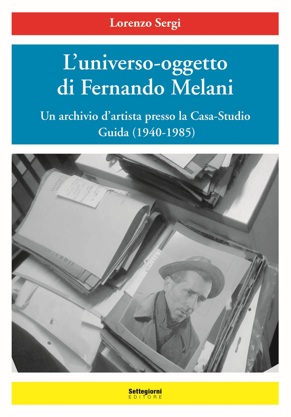 L'universo-oggetto di Fernando Melani. Un archivio d'artista presso la casa-studio. Guida (1940-1985). L'universo-oggetto di Fernando Melani. Un archivio d'artista presso la casa-studio. Guida (1940-1985).