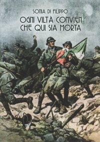 Ogni viltà convien che qui sia morta. I reparti d'assalto italiani nella grande guerra attraverso le parole e le immagini dei periodici illustrati e dei giornali di trincea