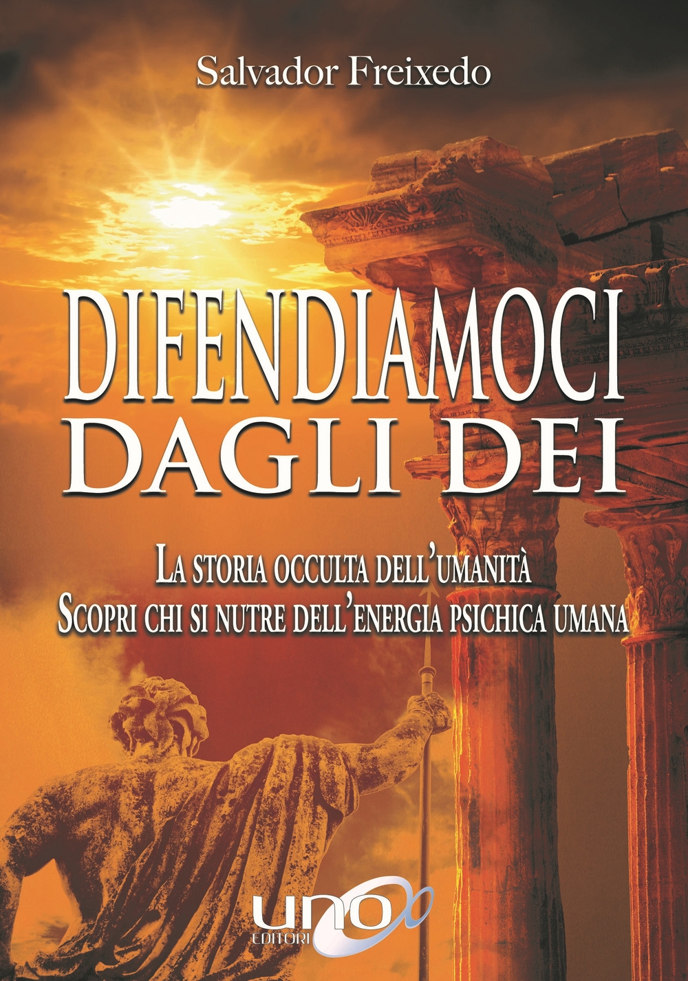Difendiamoci dagli Dei. La storia occulta dell'umanità. Scopri chi si nutre dell'energia psichica umana Difendiamoci dagli Dei. La storia occulta dell'umanità. Scopri chi si nutre dell'energia psichica umana