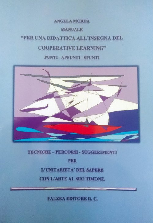 Manuale per una didattica all'insegna del cooperative learning. Punti, appunti, spunti. Tecniche, percorsi, suggerimenti per l'unitarietà del sapere con l'arte al suo timone Manuale per una didattica all'insegna del cooperative learning. Punti, appunti, spunti. Tecniche, percorsi, suggerimenti per l'unitarietà del sapere con l'arte al suo timone